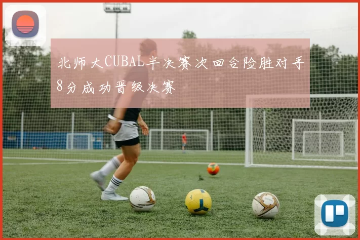 北师大CUBAL半决赛次回合险胜对手8分成功晋级决赛